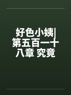 好色小姨|第五百一十八章 究竟谁是黑手?