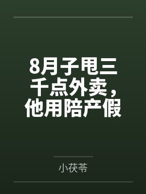 8月子甩三千点外卖，他用陪产假带公婆旅游