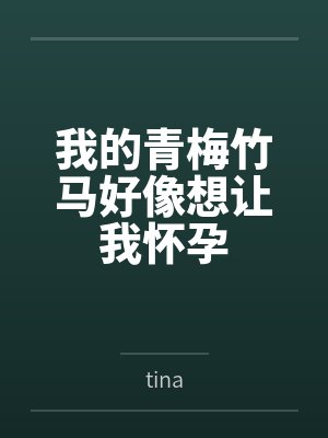 我的青梅竹马好像想让我怀孕