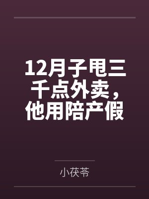 12月子甩三千点外卖，他用陪产假带公婆旅游
