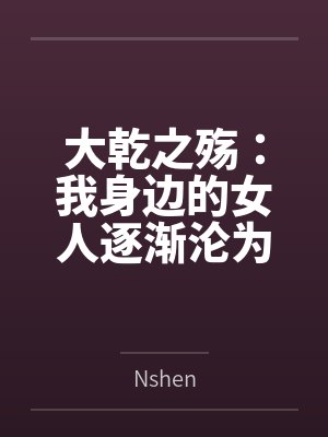 大乾之殇：我身边的女人逐渐沦为异族的母狗，我该如何破局
