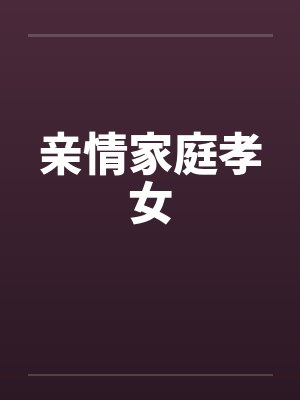 亲情家庭孝女