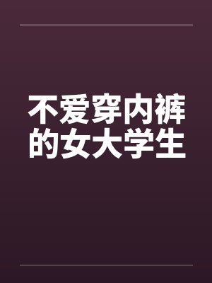 不爱穿内裤的女大学生