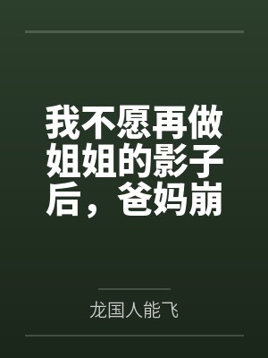 我不愿再做姐姐的影子后，爸妈崩溃了