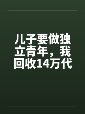 儿子要做独立青年，我回收14万代付账单