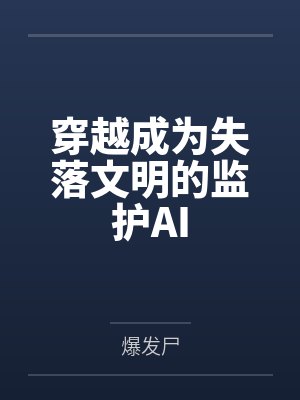 穿越成为失落文明的监护AI