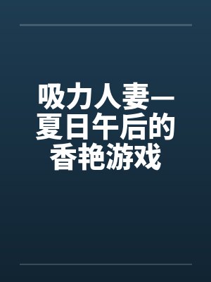 吸力人妻—夏日午后的香艳游戏