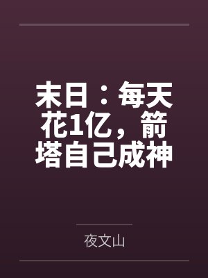 末日：每天花1亿，箭塔自己成神！by夜文山