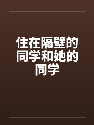 住在隔壁的同学和她的同学