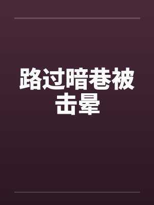 路过暗巷被击晕小说