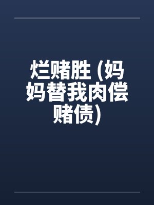 烂赌胜 (妈妈替我肉偿赌债)