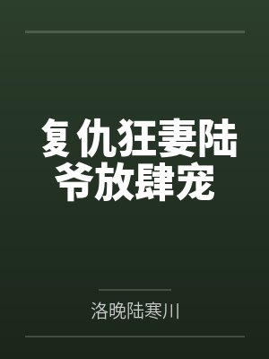 复仇狂妻陆爷放肆宠 复仇狂妻陆爷放肆宠