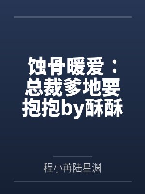 蚀骨暖爱:总裁爹地要抱抱by酥酥本苏程小苒 蚀骨暖爱:总裁爹地要抱抱by酥酥本苏程小苒