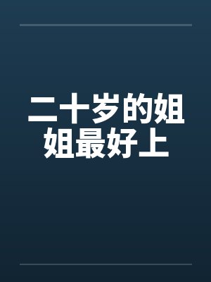 二十岁的姐姐最好上