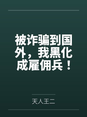 被诈骗到国外，我黑化成雇佣兵！by天人王二笔趣阁无弹窗