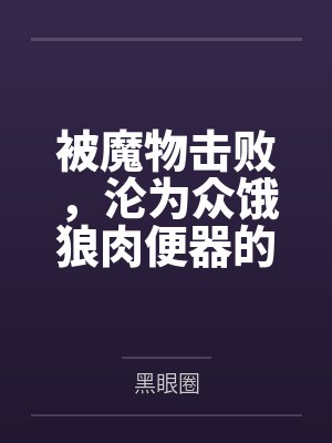 阿冷清海琳被魔物击败，沦为众饿狼肉便器的美少女战士们