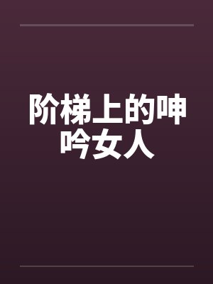 阶梯上的呻吟女人