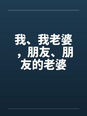 我、我老婆，朋友、朋友的老婆