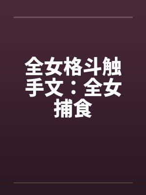 全女格斗触手文：全女捕食