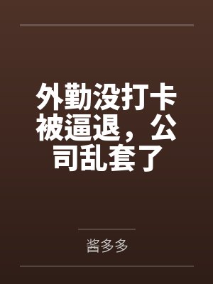 外勤没打卡被逼退，公司乱套了