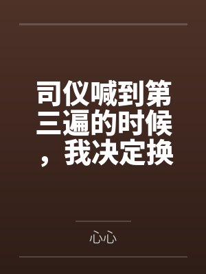 司仪喊到第三遍的时候，我决定换个新郎