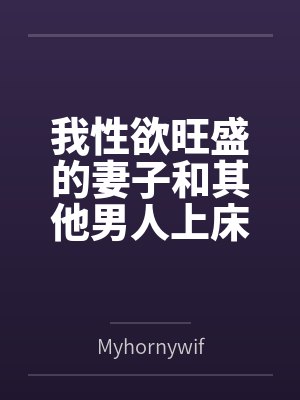 我性欲旺盛的妻子和其他男人上床