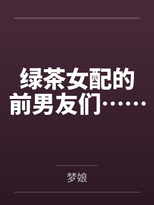 绿茶女配的前男友们……