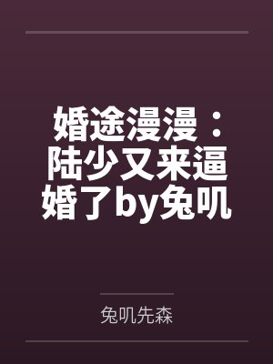 婚途漫漫：陆少又来逼婚了by兔叽先森唐念