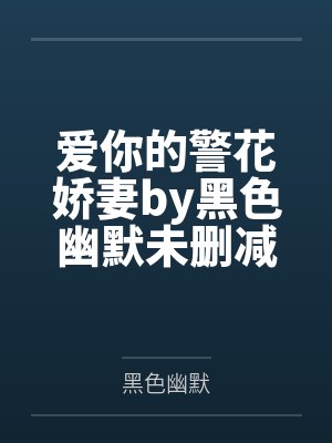 爱你的警花娇妻by黑色幽默未删减版