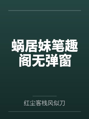 蜗居妹笔趣阁无弹窗