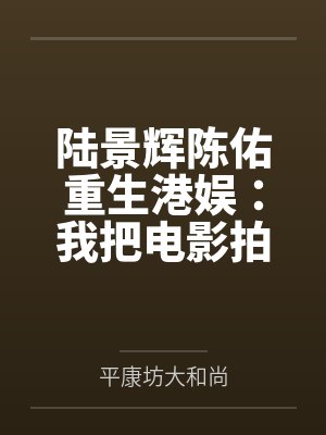 陆景辉陈佑重生港娱：我把电影拍成了神话