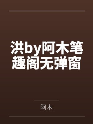 洪by阿木笔趣阁无弹窗