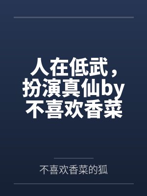 人在低武，扮演真仙by不喜欢香菜的狐