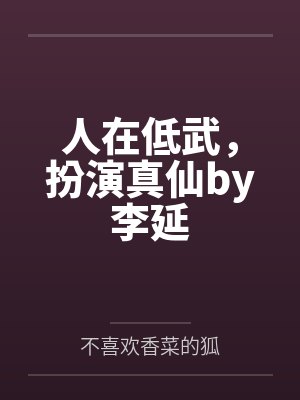 人在低武，扮演真仙by李延