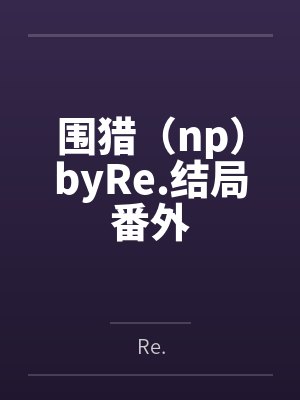 围猎（np）byRe.结局番外