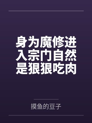 身为魔修进入宗门自然是狠狠吃肉by摸鱼的豆子