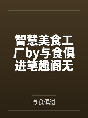 智慧美食工厂by与食俱进笔趣阁无弹窗