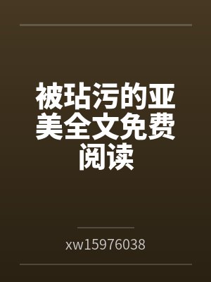 被玷污的亚美全文免费阅读