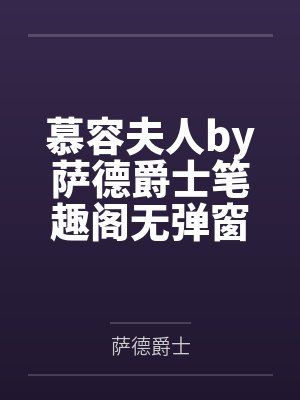 慕容夫人by萨德爵士笔趣阁无弹窗