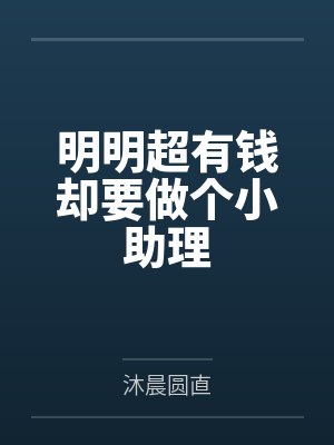 明明超有钱却要做个小助理by沐晨圆直