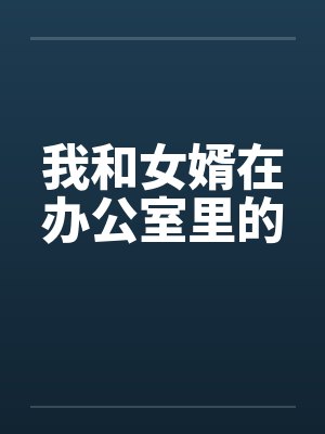 我和女婿在办公室里的