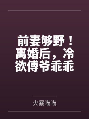 前妻够野！离婚后，冷欲傅爷乖乖臣服