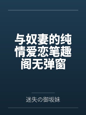 与奴妻的纯情爱恋笔趣阁无弹窗