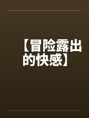 【冒险露出的快感】