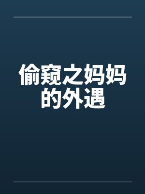 偷窥之妈妈的外遇