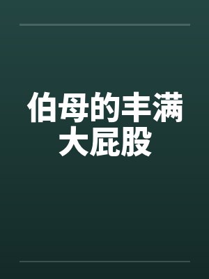 伯母的丰满大屁股