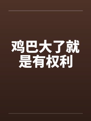 鸡巴大了就是有权利