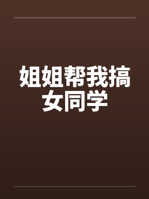 姐姐帮我搞女同学
