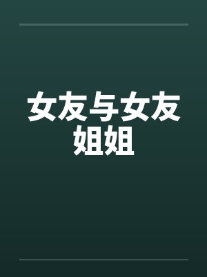 女友与女友姐姐