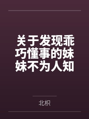 关于发现乖巧懂事的妹妹不为人知的一面，竟是心机兄控抖M并成为我的专属性奴这件事by北枳